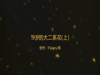 91新人pony哥最新绝美精品大片第一部-19岁的大二